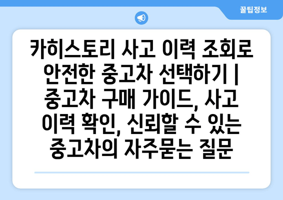 카히스토리 사고 이력 조회로 안전한 중고차 선택하기 | 중고차 구매 가이드, 사고 이력 확인, 신뢰할 수 있는 중고차