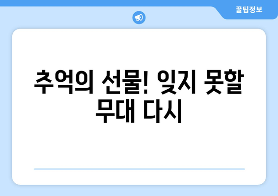 추억의 선물! 잊지 못할 무대 다시