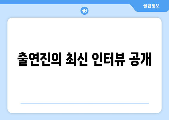 출연진의 최신 인터뷰 공개