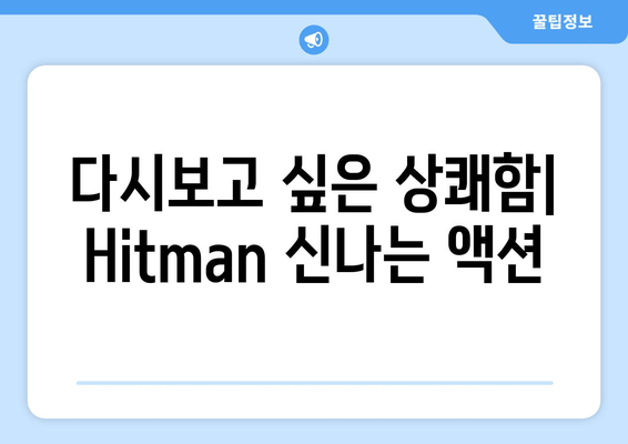 다시보고 싶은 상쾌함| Hitman 신나는 액션