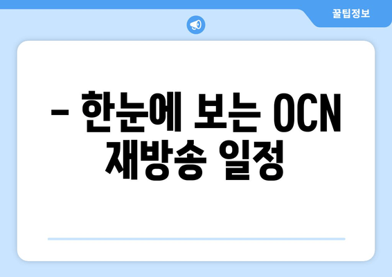 - 한눈에 보는 OCN 재방송 일정