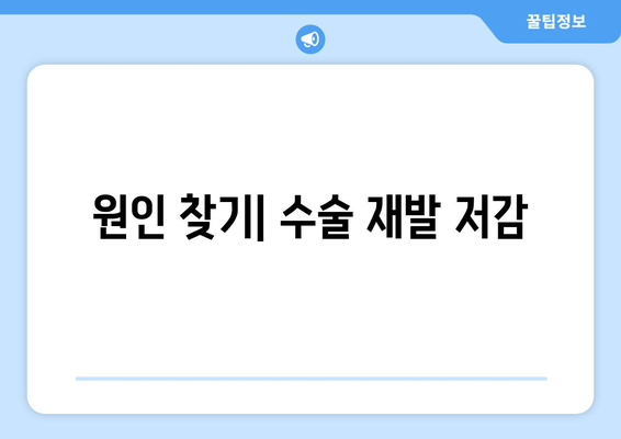 원인 찾기| 수술 재발 저감