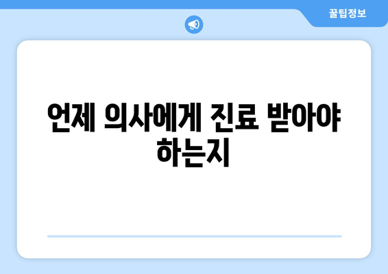 언제 의사에게 진료 받아야 하는지