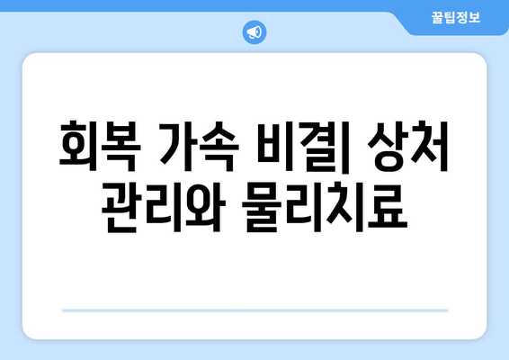 회복 가속 비결| 상처 관리와 물리치료