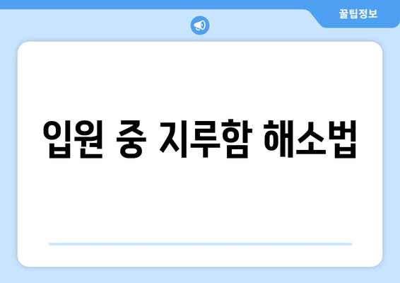 입원 중 지루함 해소법