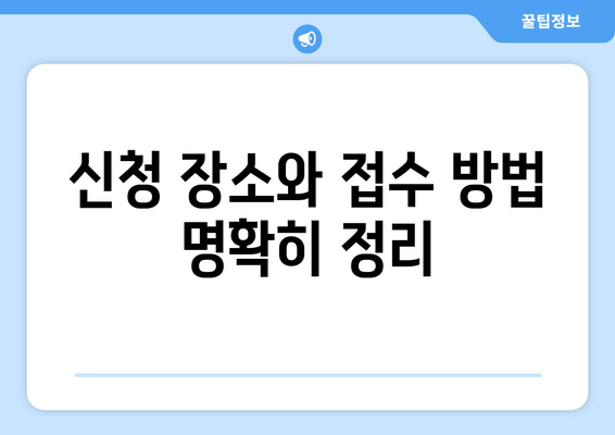 신청 장소와 접수 방법 명확히 정리