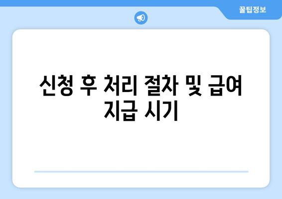 신청 후 처리 절차 및 급여 지급 시기