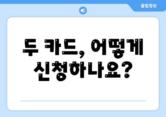 두 카드, 어떻게 신청하나요?