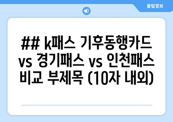 ## k패스 기후동행카드 vs 경기패스 vs 인천패스 비교 부제목 (10자 내외)