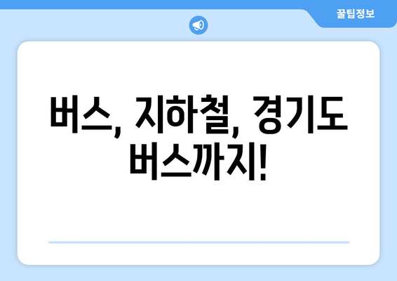 버스, 지하철, 경기도 버스까지!