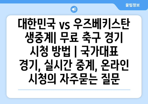 대한민국 vs 우즈베키스탄 생중계| 무료 축구 경기 시청 방법 | 국가대표 경기, 실시간 중계, 온라인 시청