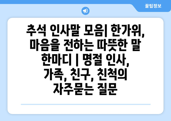 추석 인사말 모음| 한가위, 마음을 전하는 따뜻한 말 한마디 | 명절 인사, 가족, 친구, 친척