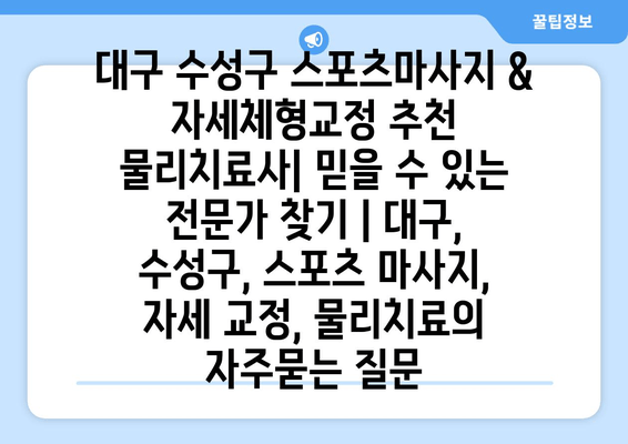 대구 수성구 스포츠마사지 & 자세체형교정 추천 물리치료사| 믿을 수 있는 전문가 찾기 | 대구, 수성구, 스포츠 마사지, 자세 교정, 물리치료