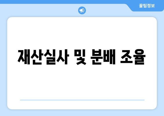 재산실사 및 분배 조율