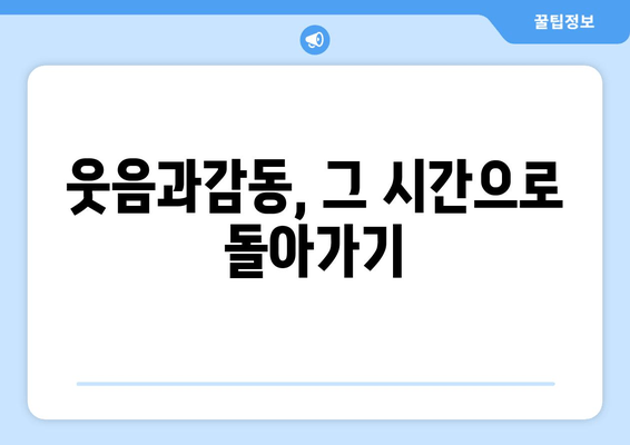 웃음과감동, 그 시간으로 돌아가기