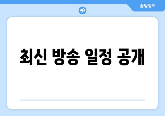 최신 방송 일정 공개