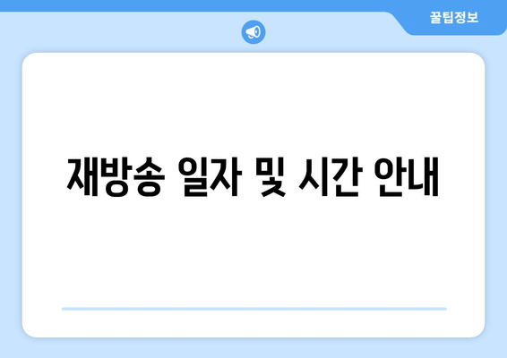 재방송 일자 및 시간 안내