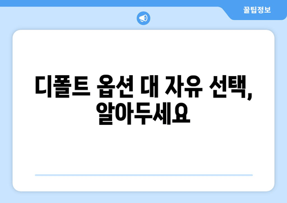 디폴트 옵션 대 자유 선택, 알아두세요