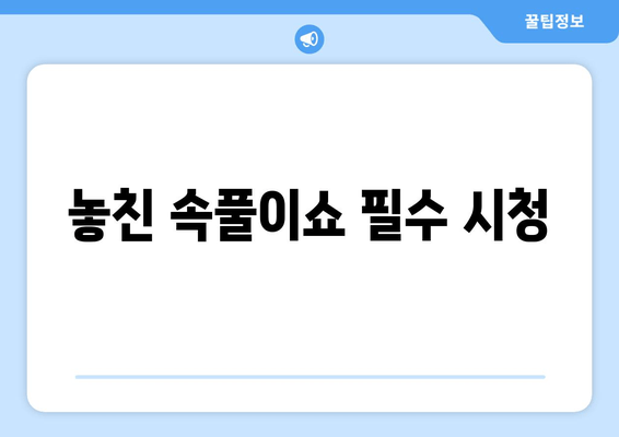 놓친 속풀이쇼 필수 시청