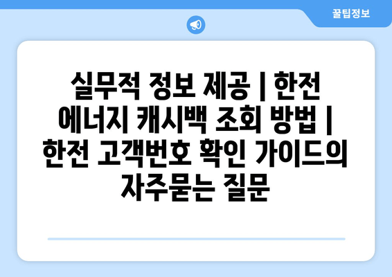 실무적 정보 제공 | 한전 에너지 캐시백 조회 방법 | 한전 고객번호 확인 가이드