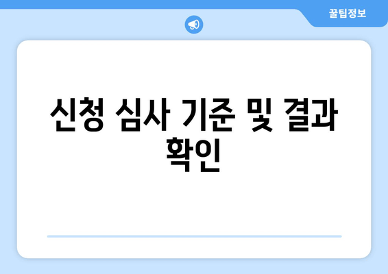 신청 심사 기준 및 결과 확인