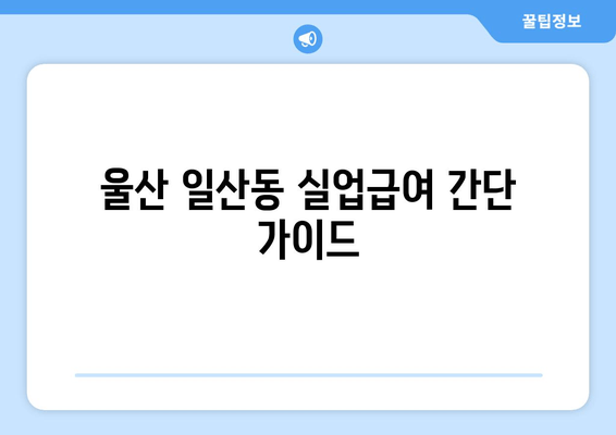 울산 일산동 실업급여 간단 가이드