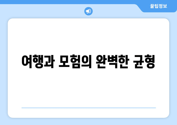 여행과 모험의 완벽한 균형