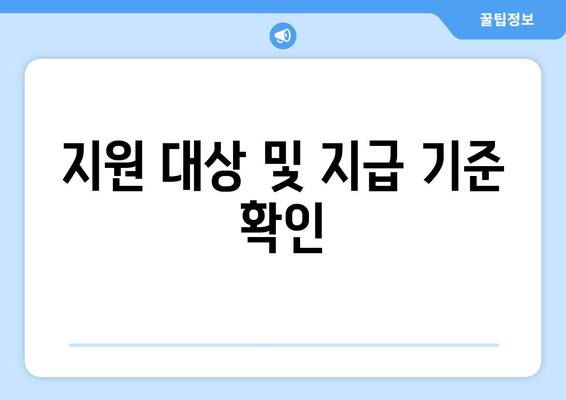 지원 대상 및 지급 기준 확인