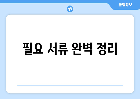 필요 서류 완벽 정리