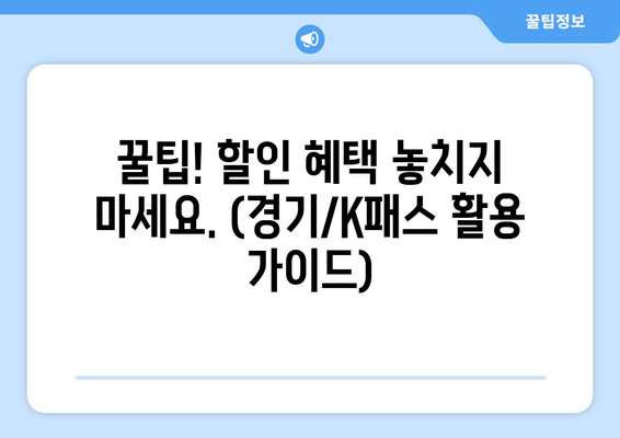 꿀팁! 할인 혜택 놓치지 마세요. (경기/K패스 활용 가이드)