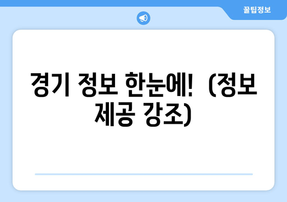 경기 정보 한눈에!  (정보 제공 강조)