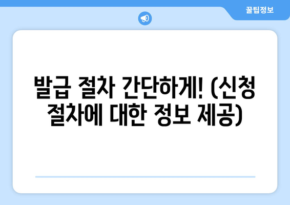 발급 절차 간단하게! (신청 절차에 대한 정보 제공)