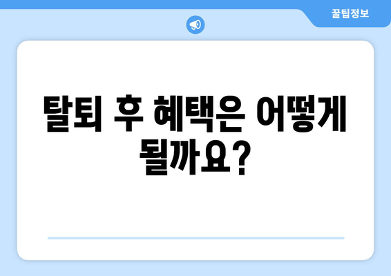 탈퇴 후 혜택은 어떻게 될까요?