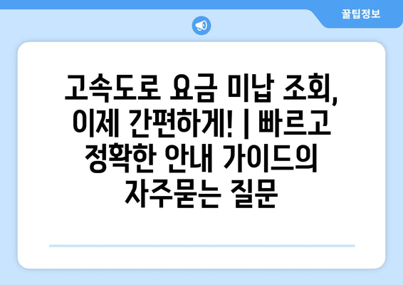 고속도로 요금 미납 조회, 이제 간편하게! | 빠르고 정확한 안내 가이드