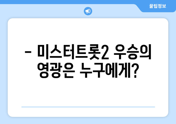 미스터트롯2 최종 우승자는 누구? | 승자 결정 및 최종 순위, 우승 상금 공개!