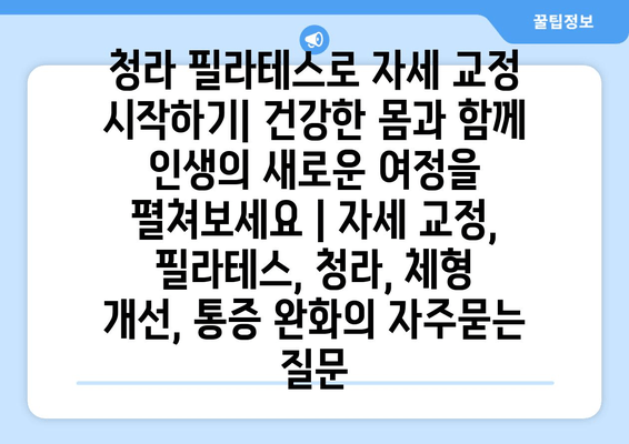 청라 필라테스로 자세 교정 시작하기| 건강한 몸과 함께 인생의 새로운 여정을 펼쳐보세요 | 자세 교정, 필라테스, 청라, 체형 개선, 통증 완화