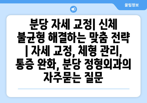 분당 자세 교정| 신체 불균형 해결하는 맞춤 전략 | 자세 교정, 체형 관리, 통증 완화, 분당 정형외과