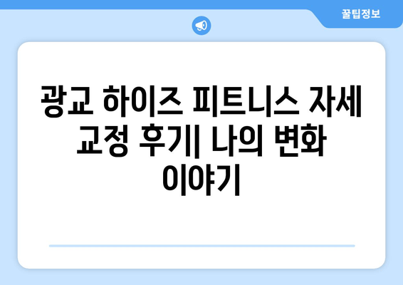 광교 하이즈 피트니스 자세 교정 후기|  나의 변화 이야기 | 광교 피티, 자세 교정, 하이즈 피트니스 후기