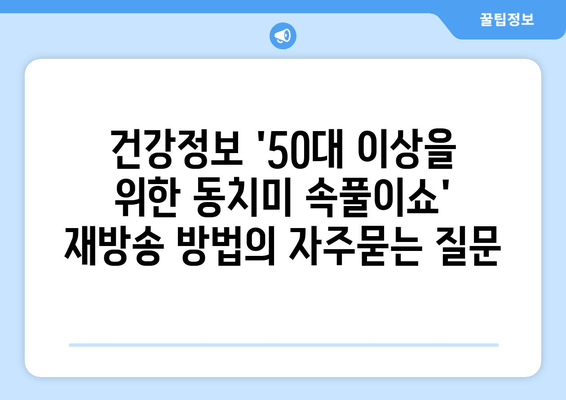 건강정보 '50대 이상을 위한 동치미 속풀이쇼' 재방송 방법