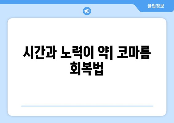 시간과 노력이 약| 코마름 회복법