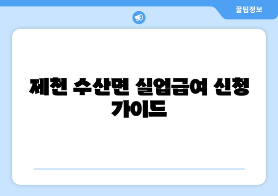 제천 수산면 실업급여 신청 가이드