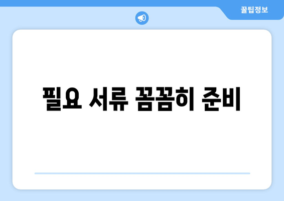 필요 서류 꼼꼼히 준비