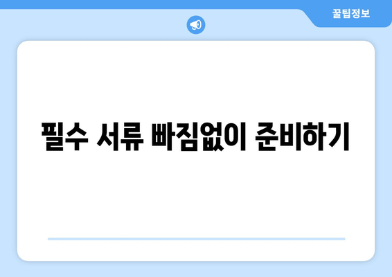 필수 서류 빠짐없이 준비하기