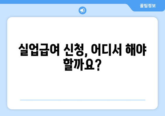 실업급여 신청, 어디서 해야 할까요?