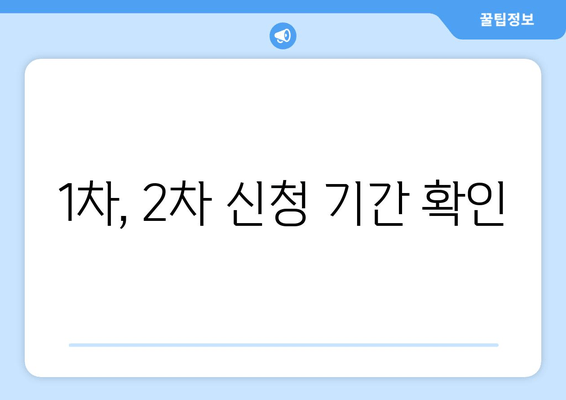 1차, 2차 신청 기간 확인