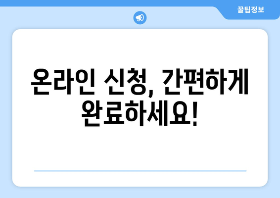 온라인 신청, 간편하게 완료하세요!