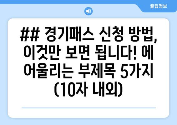 ## 경기패스 신청 방법, 이것만 보면 됩니다! 에 어울리는 부제목 5가지 (10자 내외)