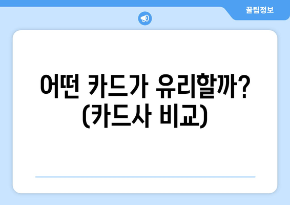 어떤 카드가 유리할까? (카드사 비교)