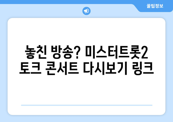 미스터트롯2 토크 콘서트 무료 시청 완벽 가이드| 실시간 & 다시보기 |  방법, 링크, 정보 총정리