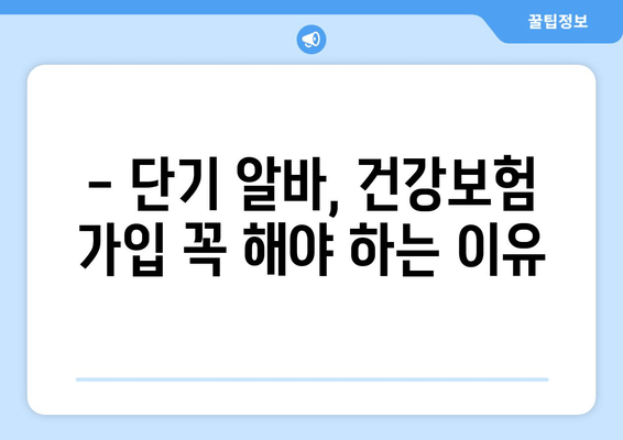 단기 알바, 건강보험 가입 필수일까요? | 단기 알바 생활지, 국민건강보험 가입 조건 완벽 정리